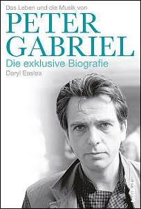 Daryl Easlea � Das Leben und die Musik von Peter Gabriel � Die exklusive Biografie
