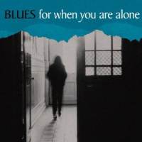 Blues For When You Are Alone