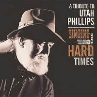 Singing Through The Hard Times - A Tribute To Utah Phillips