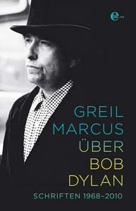 Greil Marcus &uuml;ber Bob Dylan - Schriften 1968 - 2010