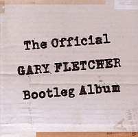 The Official Gary Fletcher Bootleg Album
