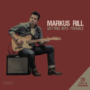 Markus Rill - Getting Into Trouble/20 Years Of Gunslinging - CD-Review