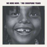 We Here Now / The Chikipunk Years