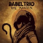 Babel Trio / The Martyr - CD-Review Babel Trio / The Martyr - CD-Review