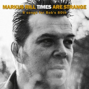 Markus Rill - "Times Are Strange - 8 For Bob's 80th" - Digital-Review
