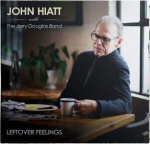 John Hiatt With The Jerry Douglas Band / Leftover Feelings