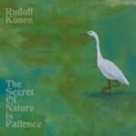 Rudolf Könen / The Secret Of Nature Is Patience – Digital-Review