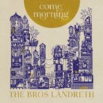 The Bros. Landreth / "Come Morning" - Digital-Review