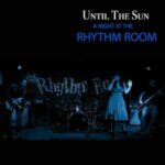 Until The Sun / A Night At The Rhythm Room - CD-Review