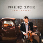 Chris Murphy / Two Rivers Crossing – EP-CD-Review Chris Murphy / Two Rivers Crossing – EP-CD-Review