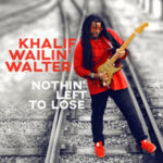 Khalif Wailin' Walter / Nothin' Left To Lose – CD-Review Khalif Wailin' Walter / Nothin' Left To Lose – CD-Review