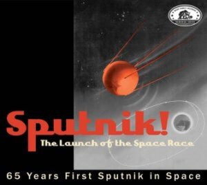V.A. / Sputnik! The Launch Of The Space Race, 65 Years First Sputnik In Space