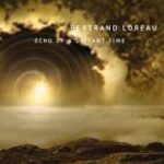 Extrakt aus Bertrand Loreaus neuem Album “Echo Of A Distant Time“