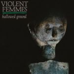 Violent Femmes und die Neuauflage von "Hallowed Ground" zum 40.