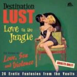 V.A. / Destination Lust Pt. 3 - Love In The Jungle - The World Of Love, Sex and Violence