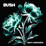 Bush: I Beat Loneliness