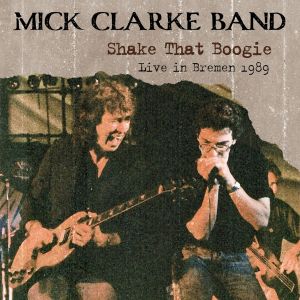 Mick Clarke Band - "Shake That Boogie - Live In Bremen 1989" - 2CD-Review